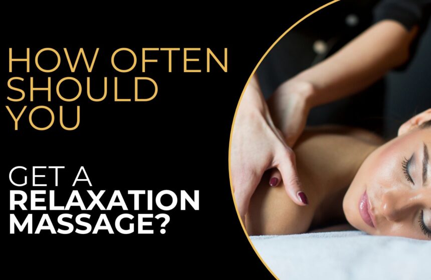 how often should you get a relaxation massage - gold pro massage-